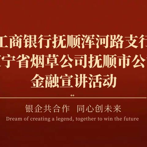 中国工商银行抚顺浑河路支行 “金融进万企”