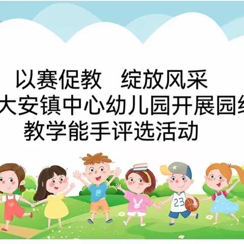 以赛促教  绽放风采 ---大安镇中心幼儿园开展园级教学能手评选活动