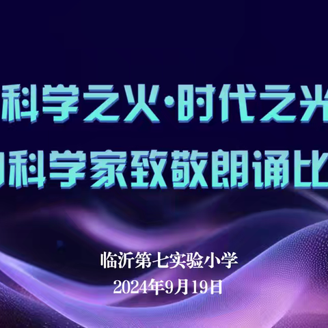 聚科学之火，燃时代之光——临沂第七实验小学开展“科学之火·时代之光，向科学家致敬”朗诵比赛侧记