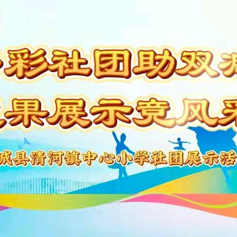 多彩社团助双减，成果展示竞风采——清河镇中心小学社团风采展示