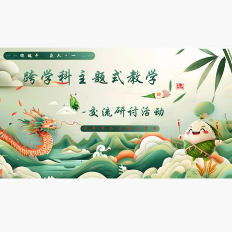 传统节日“童”传承 跨学科课堂“粽”精彩 ——二马路小学校“迎端午 庆六·一” 跨学科主题式教学研讨活动精彩纪实