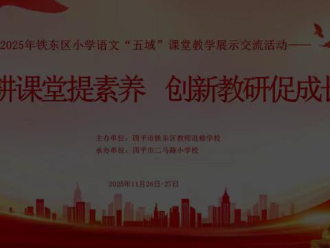 深耕课堂提素养 创新教研促成长 2025年铁东区小学语文 ﻿“五域”课堂教学展示交流活动