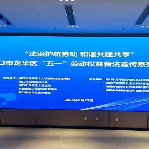 【法治护航劳动 和谐共建共享】从工会讲堂到新业态维权：海口市龙华区构建全域劳动法治宣传新矩阵