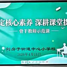 【刘房子街道中心小学校】 锚定核心素养 深耕课堂提质 ——骨干教师示范课