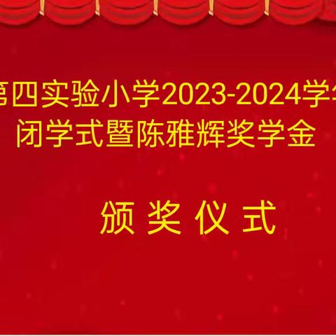 扬帆和美收获满 ，展翅乘风志气高——平和县第四实验小学2023-2024学年（下）闭学式暨陈雅辉奖学金颁奖仪式