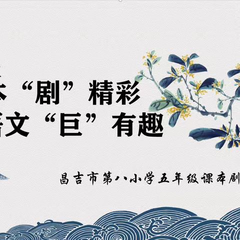 课本“剧”精彩，语文“巨”有趣——昌吉市第八小学五年级课本剧展演活动