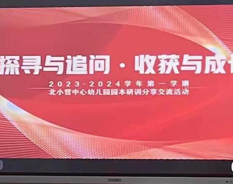 探寻与追问  收获与成长—— 北小营中心幼儿园2023-2024学年第一学期园本研训经验分享活动