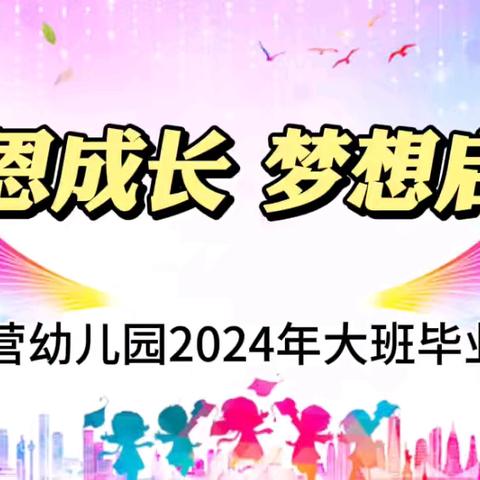 感恩成长  梦想启航——杏花营幼儿园2024年大班幼儿毕业典礼