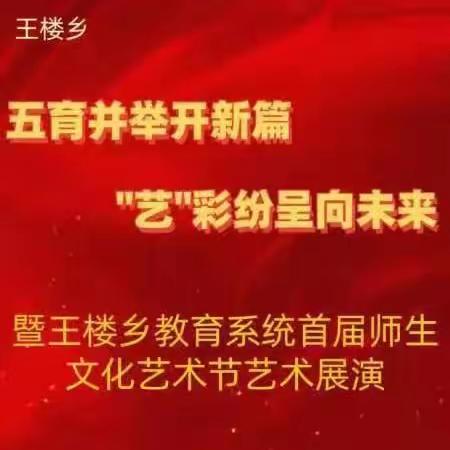 五育并举开新篇 “艺”彩纷呈向未来 ——暨王楼乡教育系统首届师生文化艺术节艺术展演