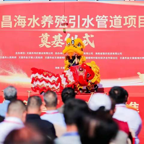 龙狮舞盛世 鼓乐奏华章 ——文昌海水养殖引水管道项目奠基仪式