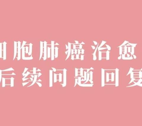 小细胞肺癌治愈7年后续常见问题回答