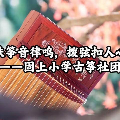 扶筝音律鸣，拨弦扣人心——固上小学古筝社团