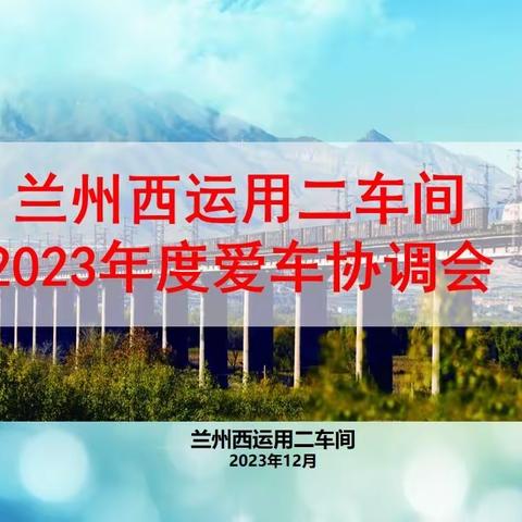 兰州西运用二车间组织召开2023年度下半年爱车协调会