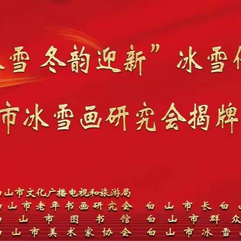 “魅力冰雪 冬韵迎新”冰雪作品展暨白山市冰雪画研究会揭牌仪式成功举办