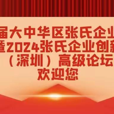 【第十二届大中华区张氏企业家联盟年会暨2024张氏企业创新发展（深圳）高级论坛欢迎您】