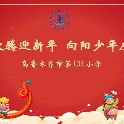 “祥龙欢腾迎新年，向阳少年庆元旦” 乌鲁木齐市第131小学庆元旦 联欢会活动