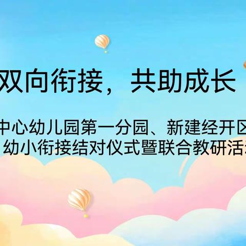 双向衔接，共助成长——新建经开区中心幼儿园第一分园携手新建经开区第一中心学校开展幼小衔接联合教研活动