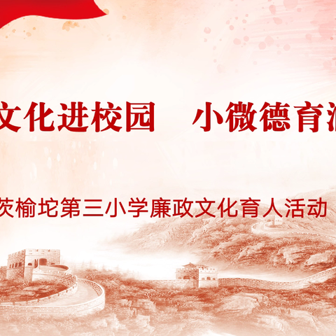 “廉政文化进校园，小微德育润童心” ——茨榆坨第三小学廉政文化育人活动