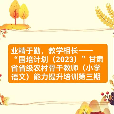 业精于勤   教学相长 ——“国培计划（2023）”甘肃省省级农村骨干教师（小学语文）能力提升培训第三期