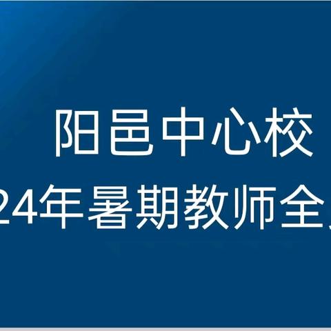 “以培促研共成长，凝心聚力谱华章”—阳邑中心校举行2024年暑期全员教师培训