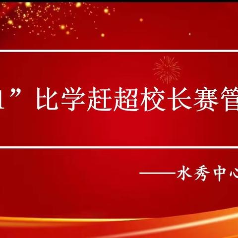 笃行致远，砥砺前行 ——水秀中心校“121”比学赶超校长赛管活动