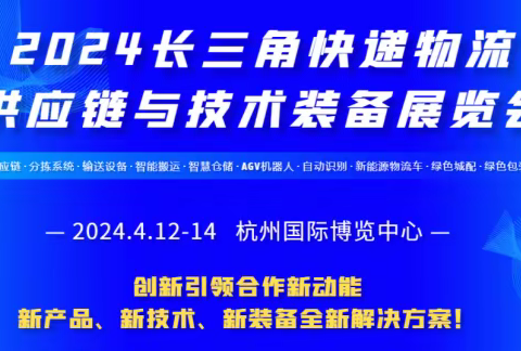 2024长三角快递物流展，释放新爆点，4月强强上演，共聚杭州创新机