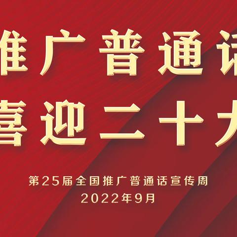 “推广普通话，喜迎二十大 ” 第25届全国推广普通话宣传周活动