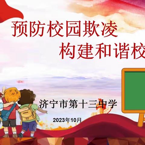 预防校园欺凌 构建和谐校园——济宁市第十三中学预防校园欺凌专题教育系列活动