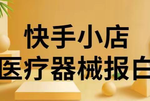 医疗器械入驻快手小店需要哪些资料？医用膏贴医用凝胶开通小店怎么报白？