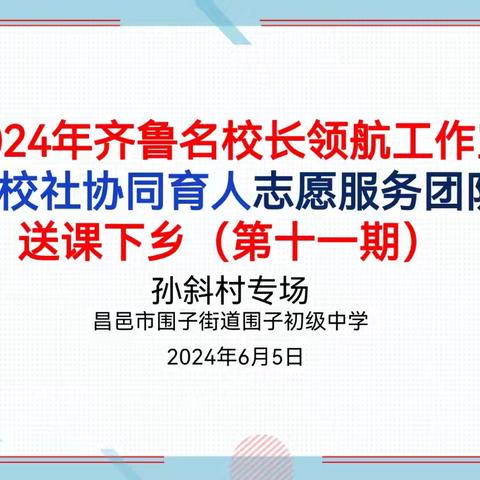 夏日六月繁花艳，送课下乡谱新篇--围子初级中学开展齐鲁名校长领航工作室校家社协同育人志愿服务团队送课下乡活动