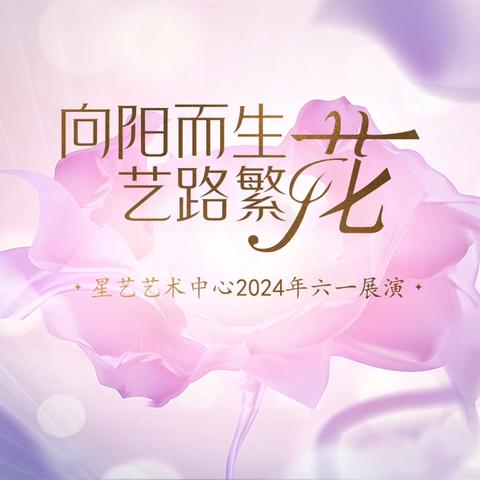 🌈向阳而生·艺路繁花🌸    2024年六一文艺展演