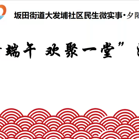 【民生微实事·夕阳红】大发埔夕阳红“粽情端午 欢聚一堂”活动