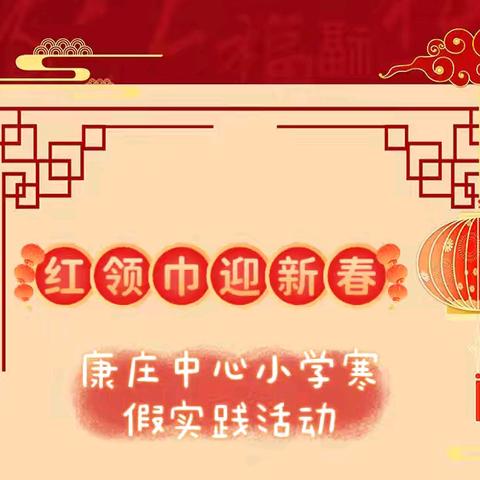多彩实践 欢乐无限——康庄中心小学“红领巾迎新春”寒假实践活动