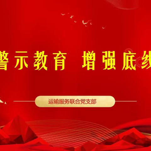 开展警示教育  增强底线意识 ——运输服务联合党支部开展9月份主题党日活动