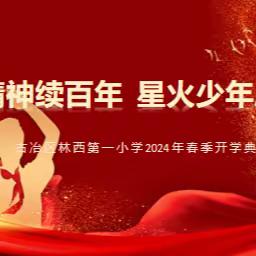 龙马精神续百年，星火少年启新程——古冶区林西第一小学2023-2024学年度第二学期开学典礼