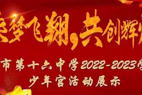 乘梦飞翔 共创辉煌 ——十六中少年宫课程展示活动