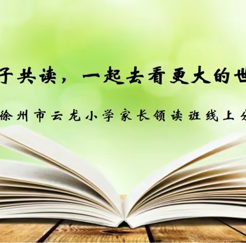 【青年云龙·书香校园】亲子共读，一起去看更大的世界——徐州市云龙小学家长领读班第十四次分享活动