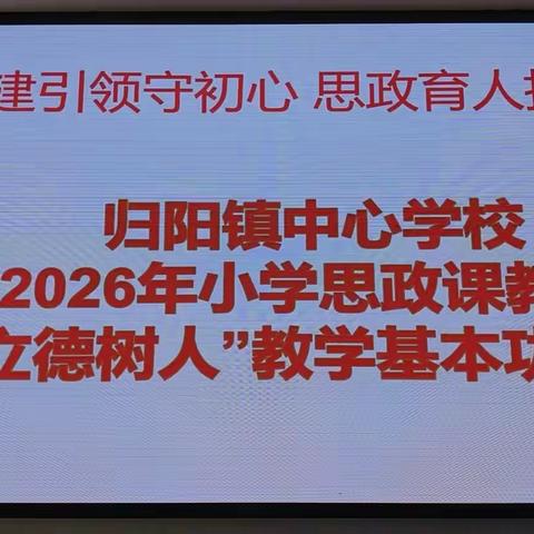 党建引领守初心 思政育人担使命 -----归阳镇中心学校开展思政课教学技能大比武