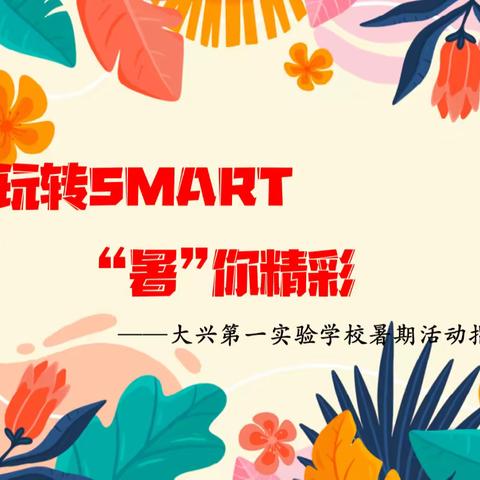 玩转SMART  “暑”你最精彩——大兴第一实验学校2023年暑假生活指南