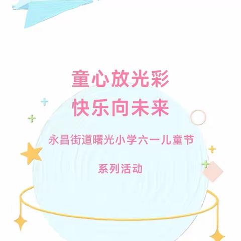 童心放光彩，快乐向未来——曙光小学开展庆祝六一儿童节系列活动