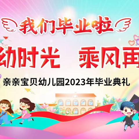 礼别幼时光，乘风再起航——亲亲宝贝幼儿园2023年大班毕业典礼🎓