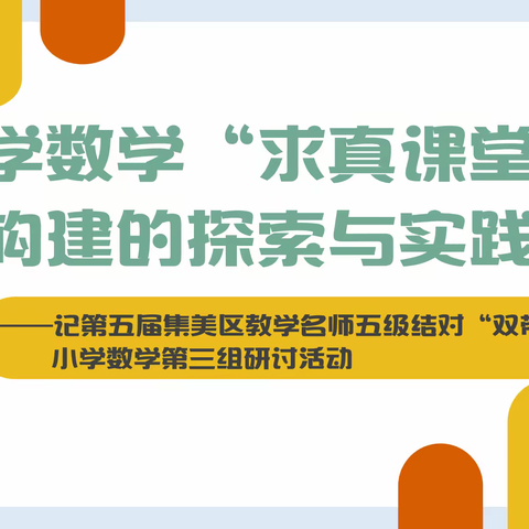 立足课标理念  赋能“求真课堂”——记集美区第五届教学名师五级结对“双带教”小学数学第三组教研活动