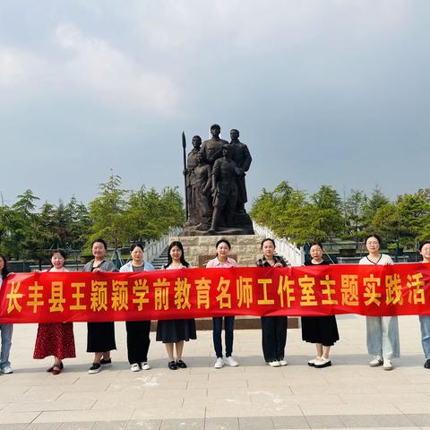 踏访红色基地，传承红色精神——长丰县王颖颖学前教育名师工作室开展红色主题实践活动