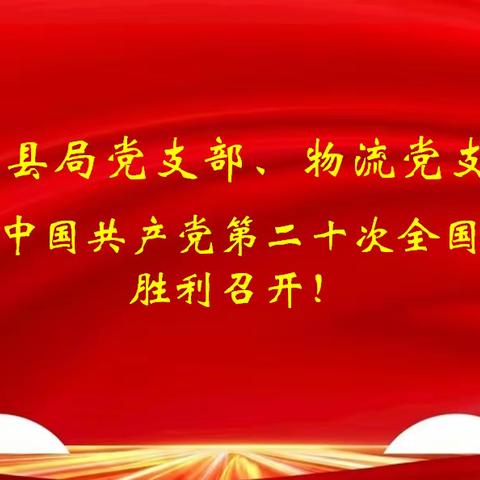 永宁县局党支部、物流党支部热烈庆祝中国共产党第二十次全国代表大会胜利召开
