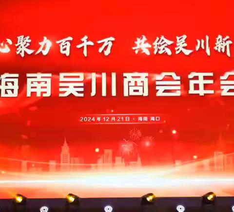 热烈祝贺“凝心聚力百千万，共绘吴川新篇章”——2025海南吴川商会年会圆满成功