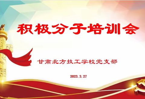 甘肃北方技工学校党支部2023年度积极分子培训