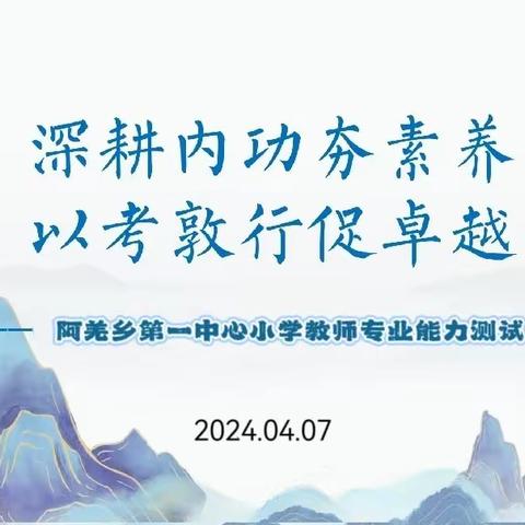 深耕内功夯素养 以考敦行促卓越 ——阿羌乡第一中心小学2024年教师专业能力测试