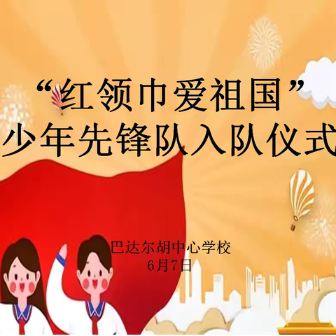 巴达尔胡中心学校 红领巾爱祖国 ——少先队入队仪式