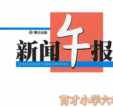 关注新闻、增长见识   -----  育才小学六年六班“新闻午报”