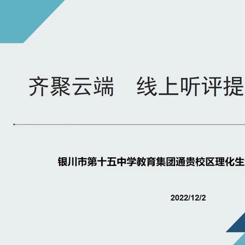 “齐聚云端   线上听评提实效”--记银川市第十五中学教育集团通贵校区理化生组优课展评活动